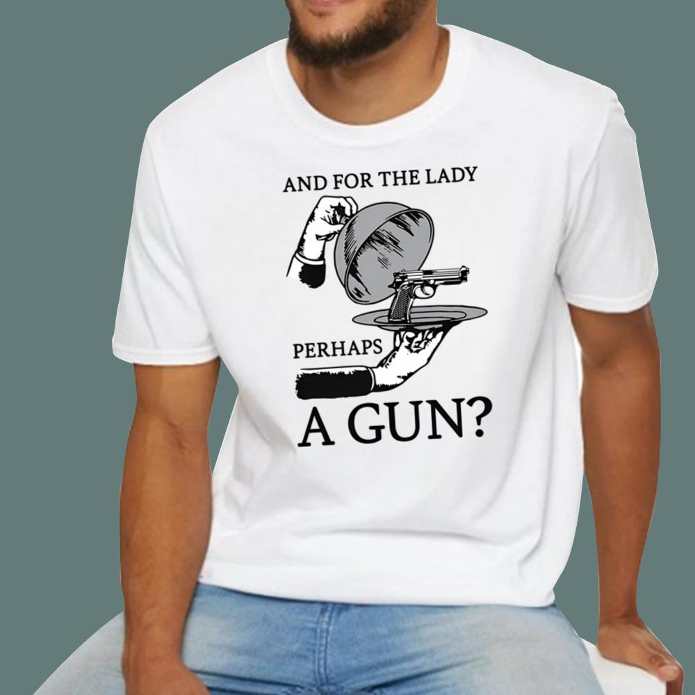 And For The Lady Perhaps A Gun T-Shirt
