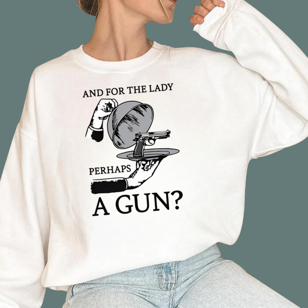 And For The Lady Perhaps A Gun T-Shirt