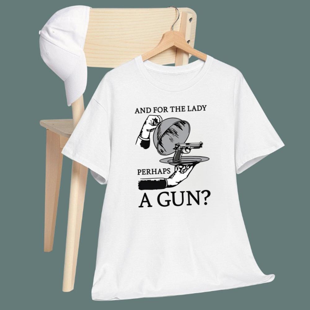 And For The Lady Perhaps A Gun T-Shirt