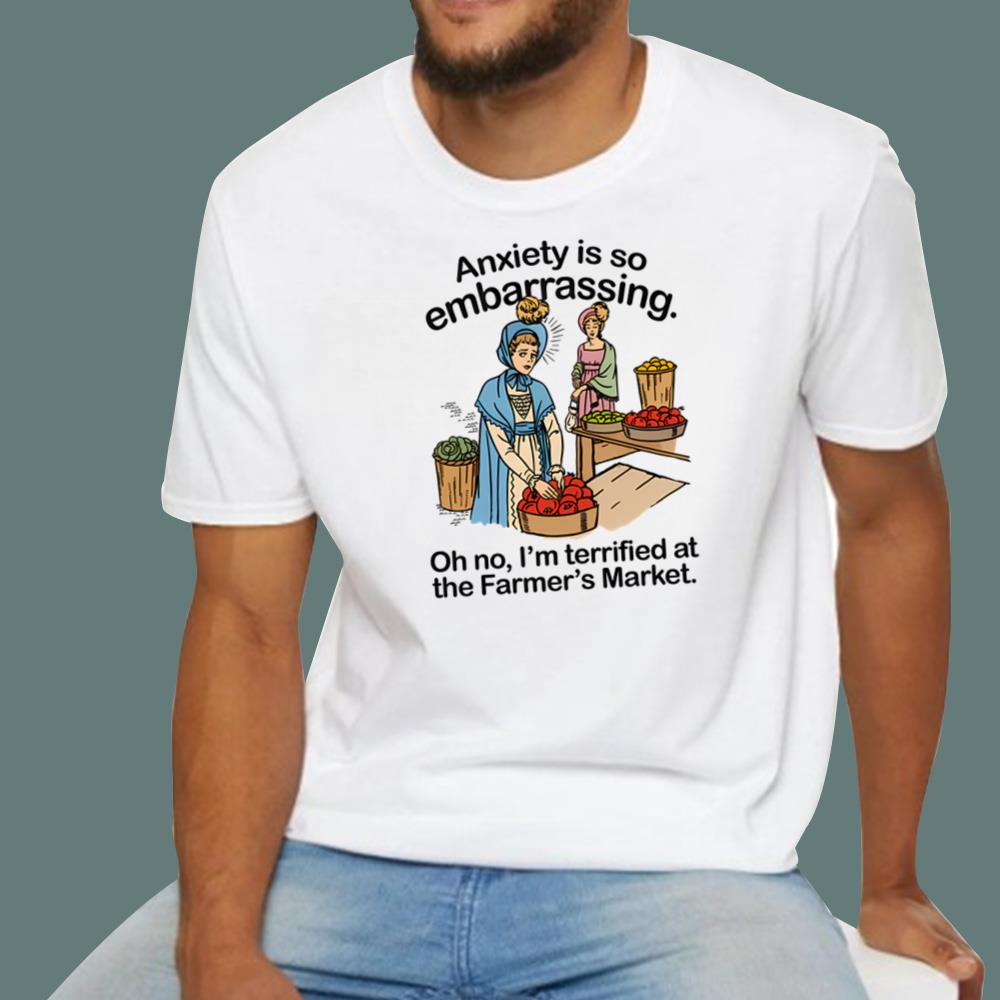 Anxiety is so embarrassing I'm Terrified At The Farmer's Market T-Shirt