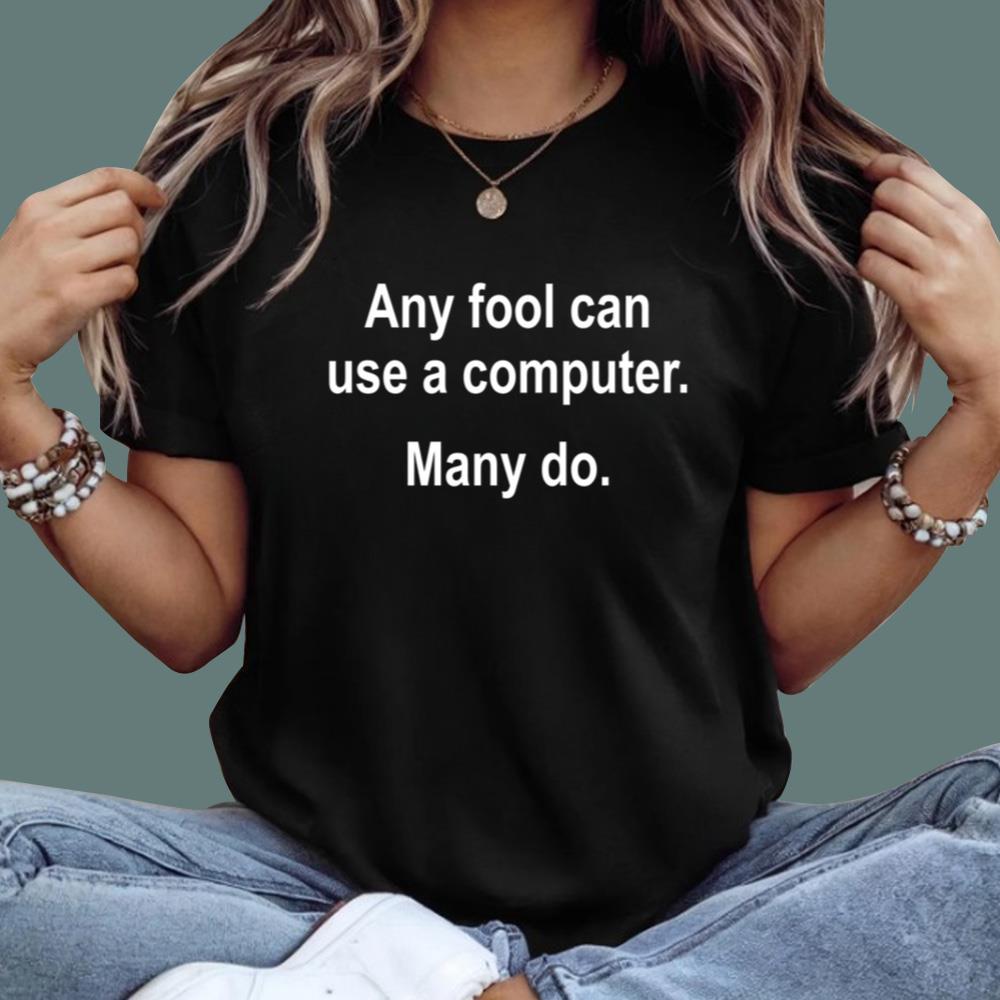 Any Fool Can Use A Computer Many Do T-Shirt