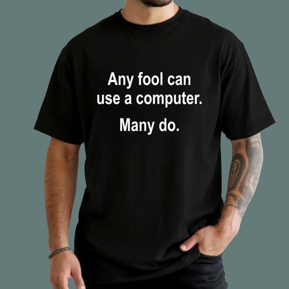 Any Fool Can Use A Computer Many Do T-Shirt
