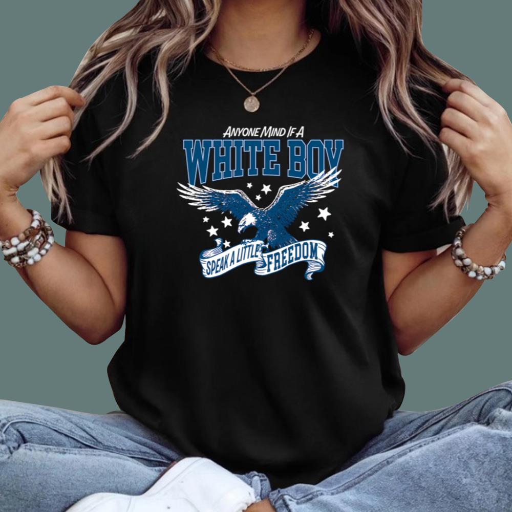 Anyone Mind If A White Boy Speak A Little Freedom T-Shirt
