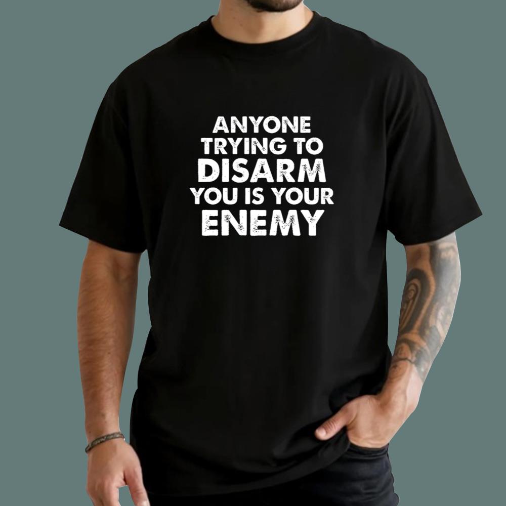 Anyone Trying To Disarm You Is Your Enemy T-Shirt