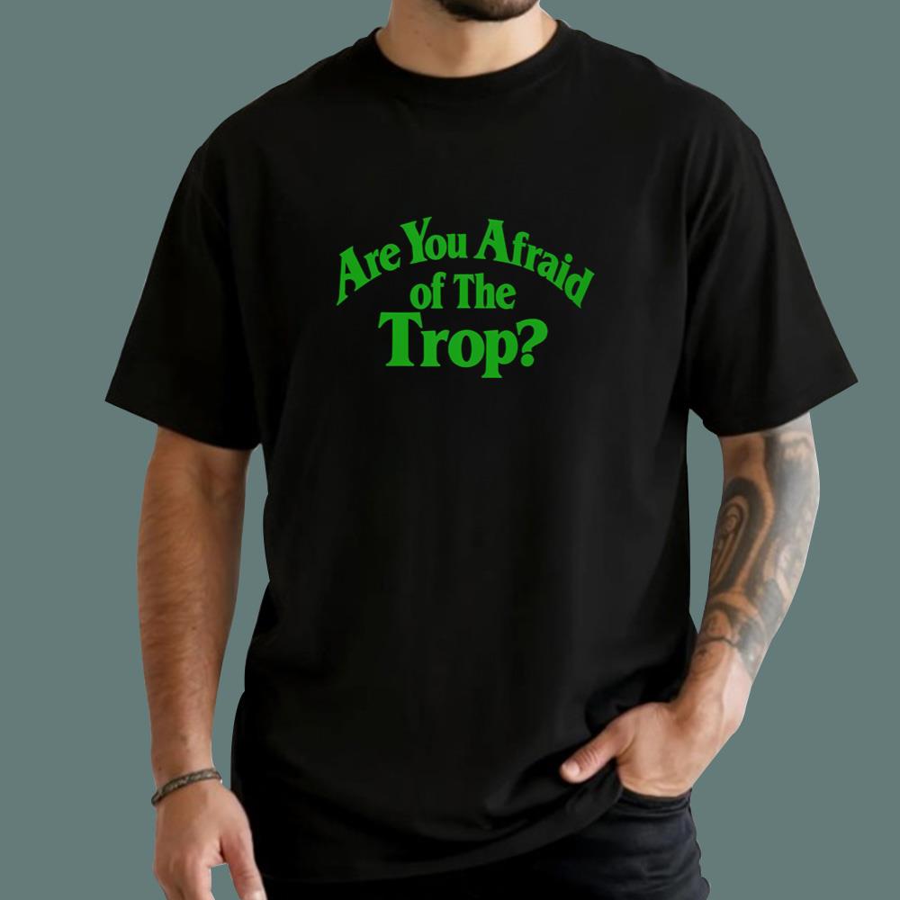 Are You Afraid Of The Trop T-Shirt