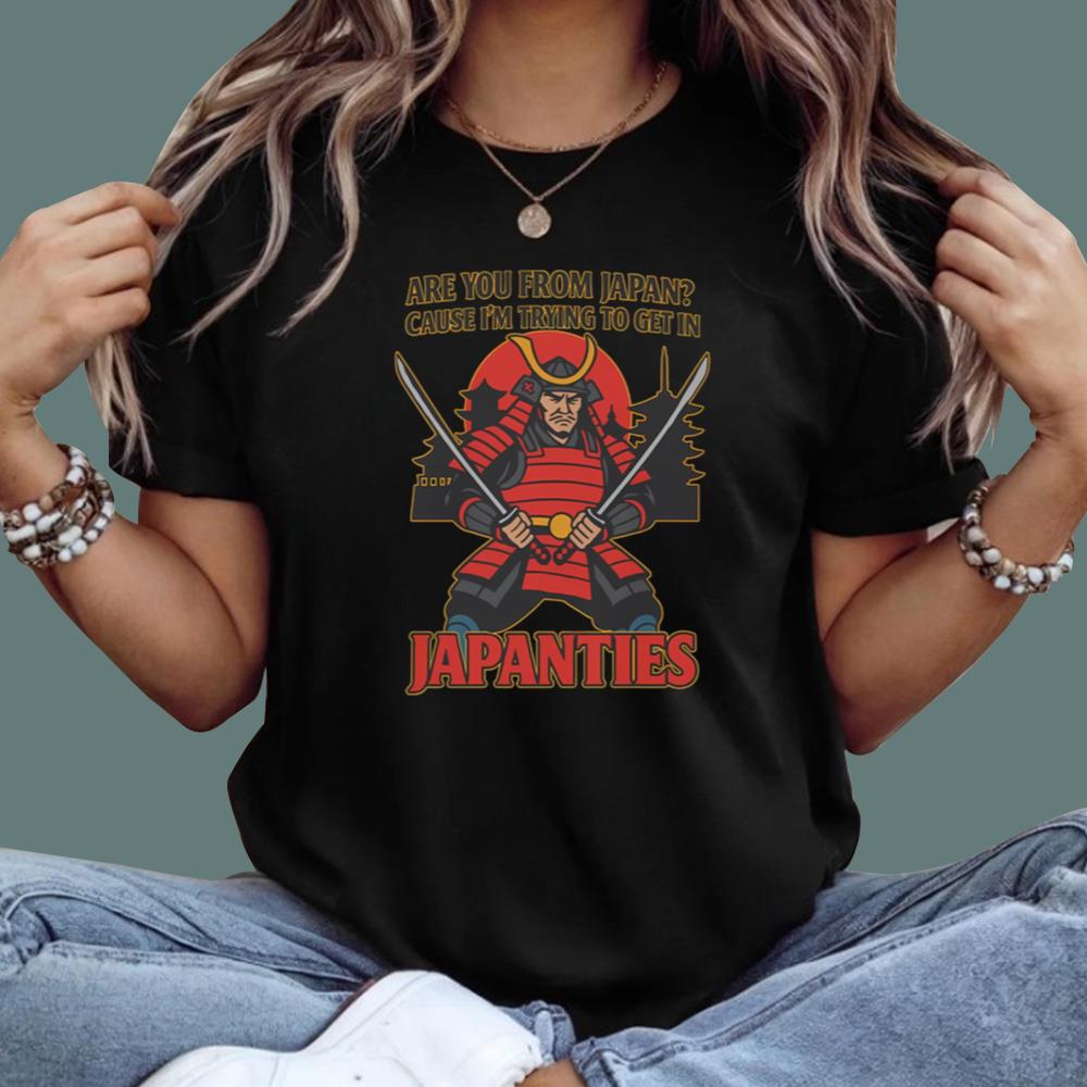 Are You From Japan Cause I'm Trying To Get In Japanties T-Shirt