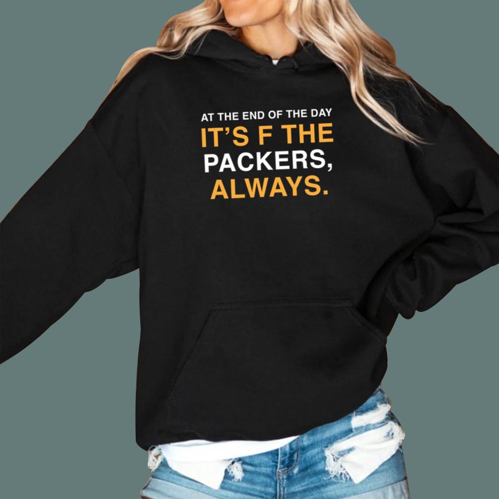 At The End Of The Day It’s F The Packers Always T-Shirt