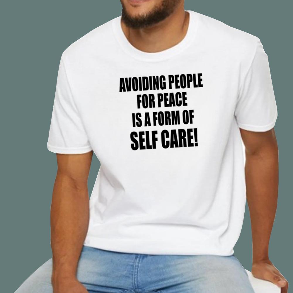 Avoiding People For Peace Is A Form Of Self Care T-Shirt