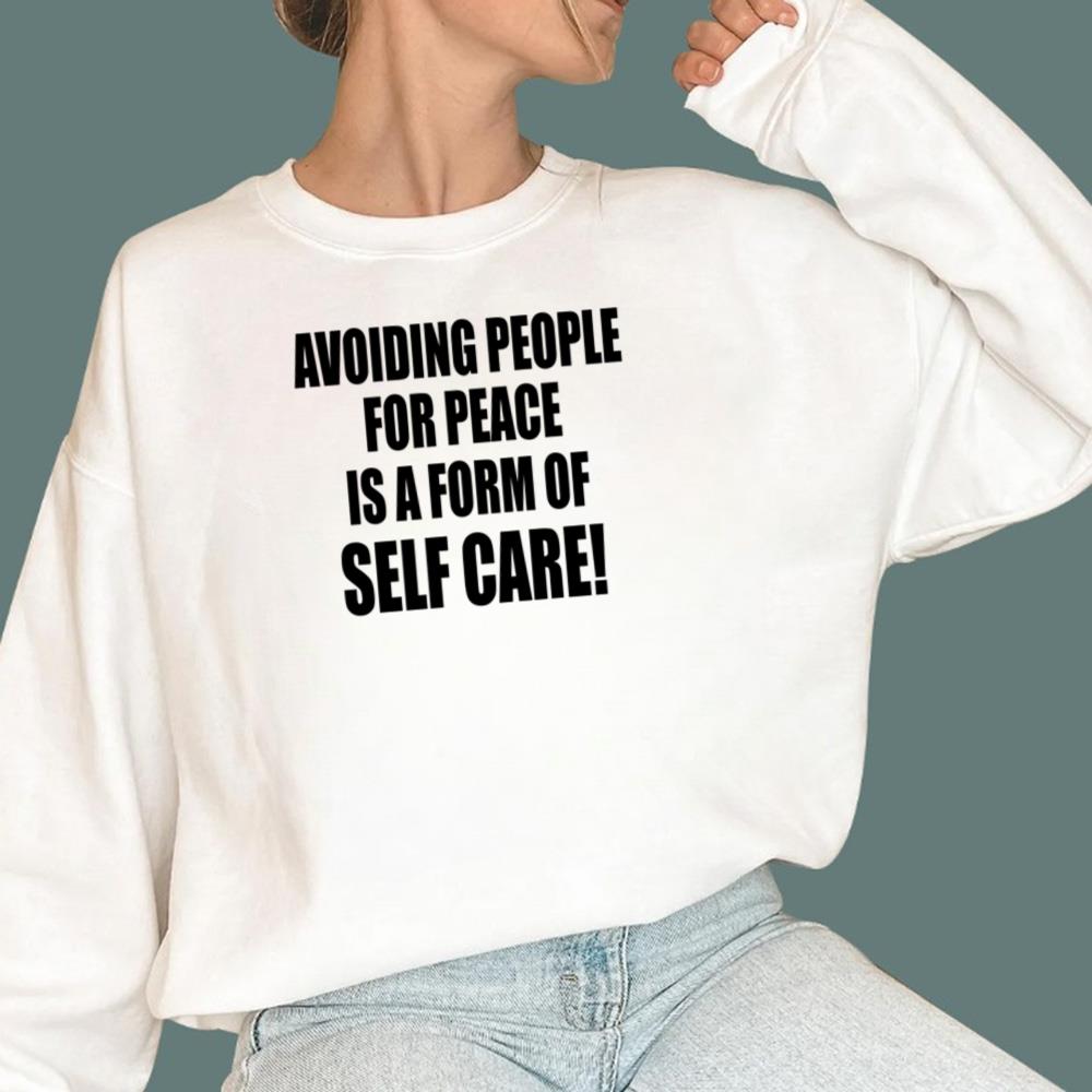 Avoiding People For Peace Is A Form Of Self Care T-Shirt