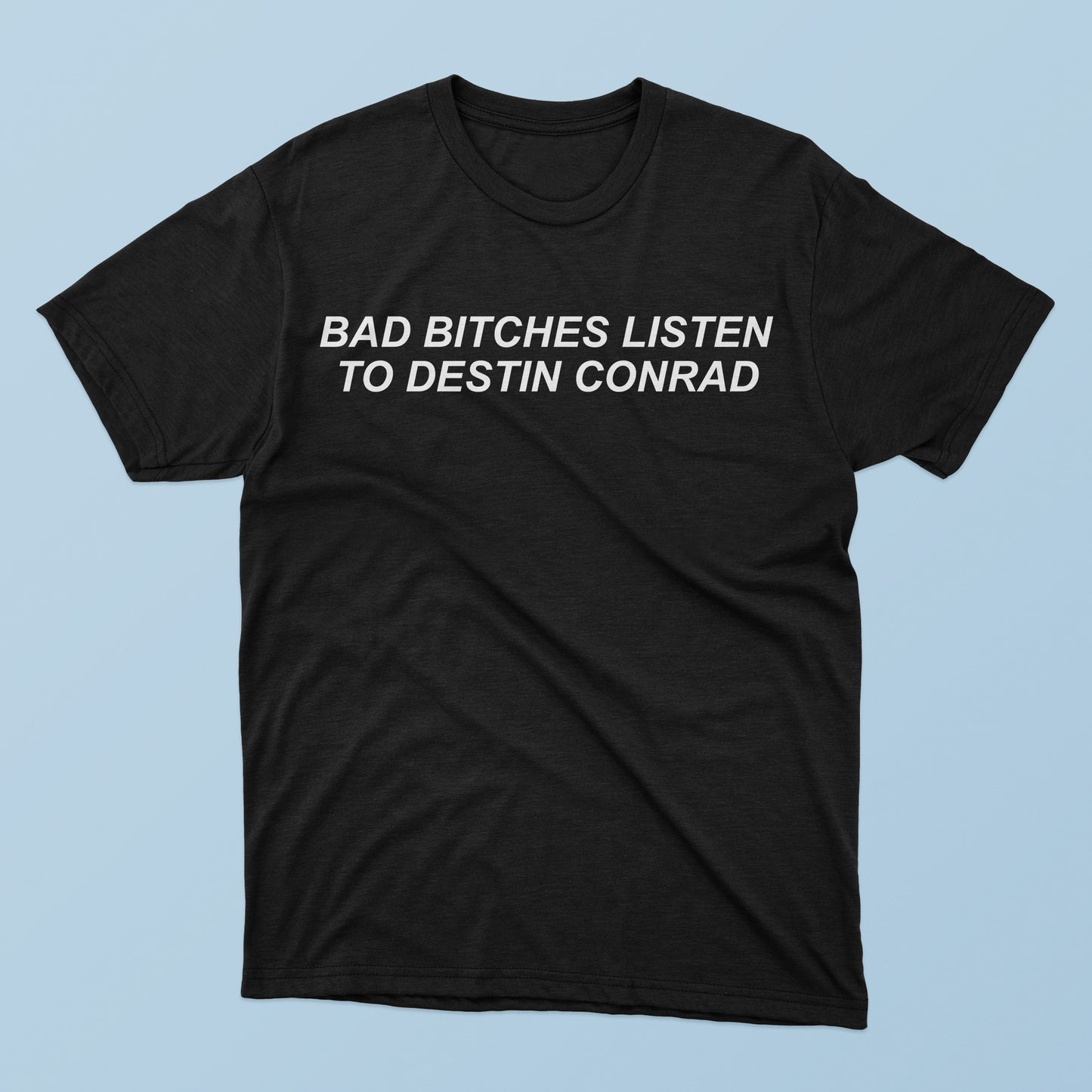 Bad Bitches Listen to Destin Conrad T-Shirt