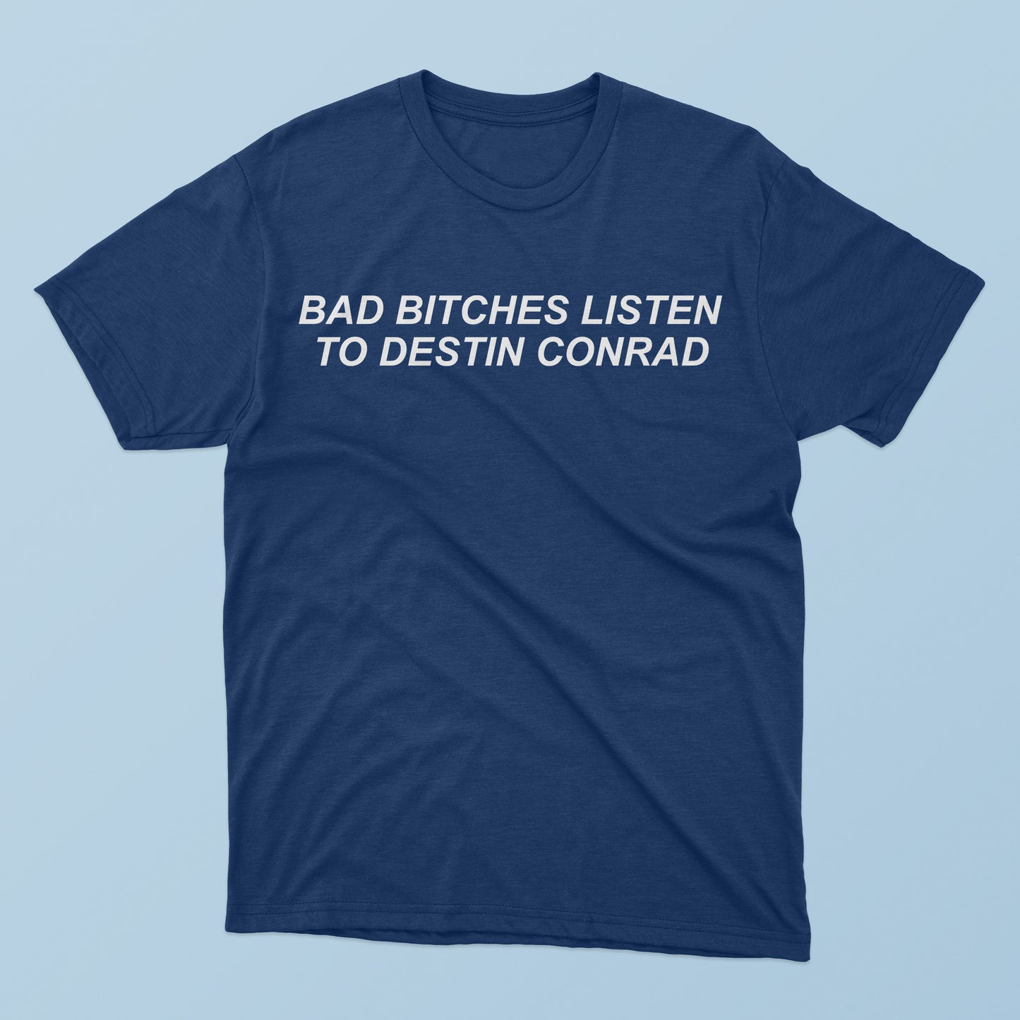 Bad Bitches Listen to Destin Conrad T-Shirt