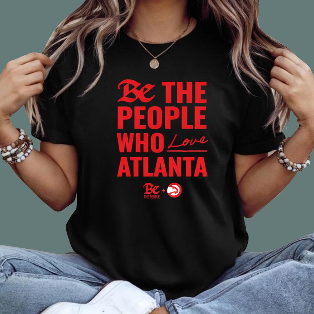 Be The People Who Love Atlanta T-Shirt