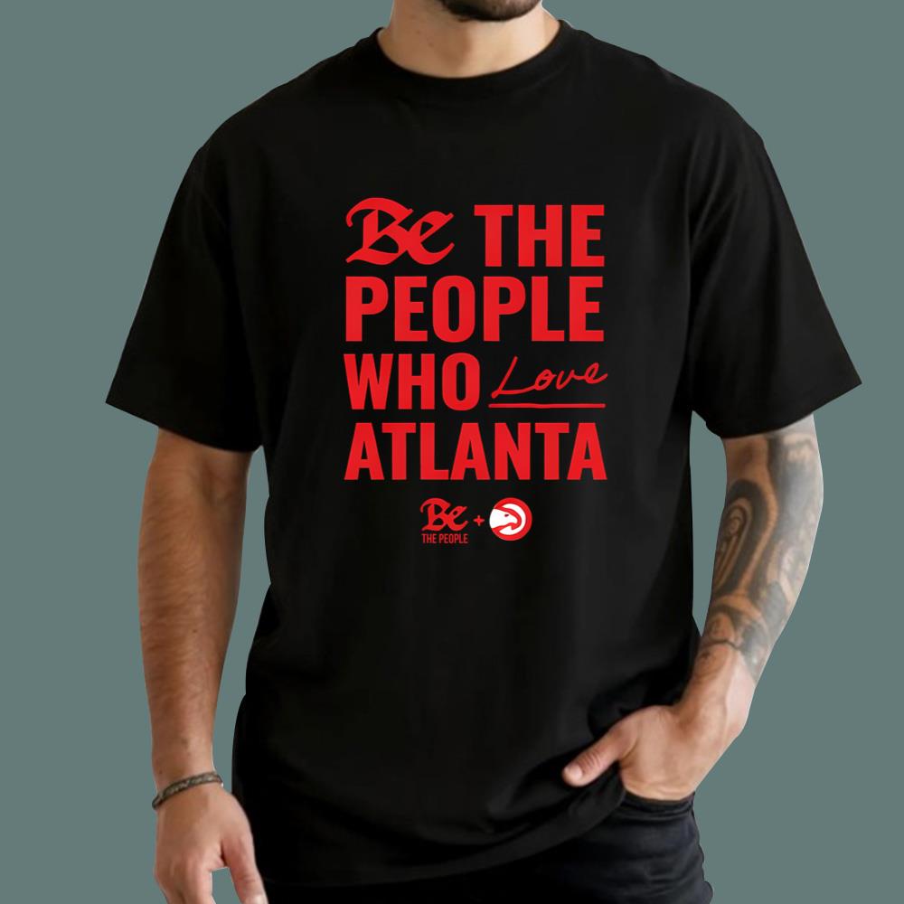 Be The People Who Love Atlanta T-Shirt