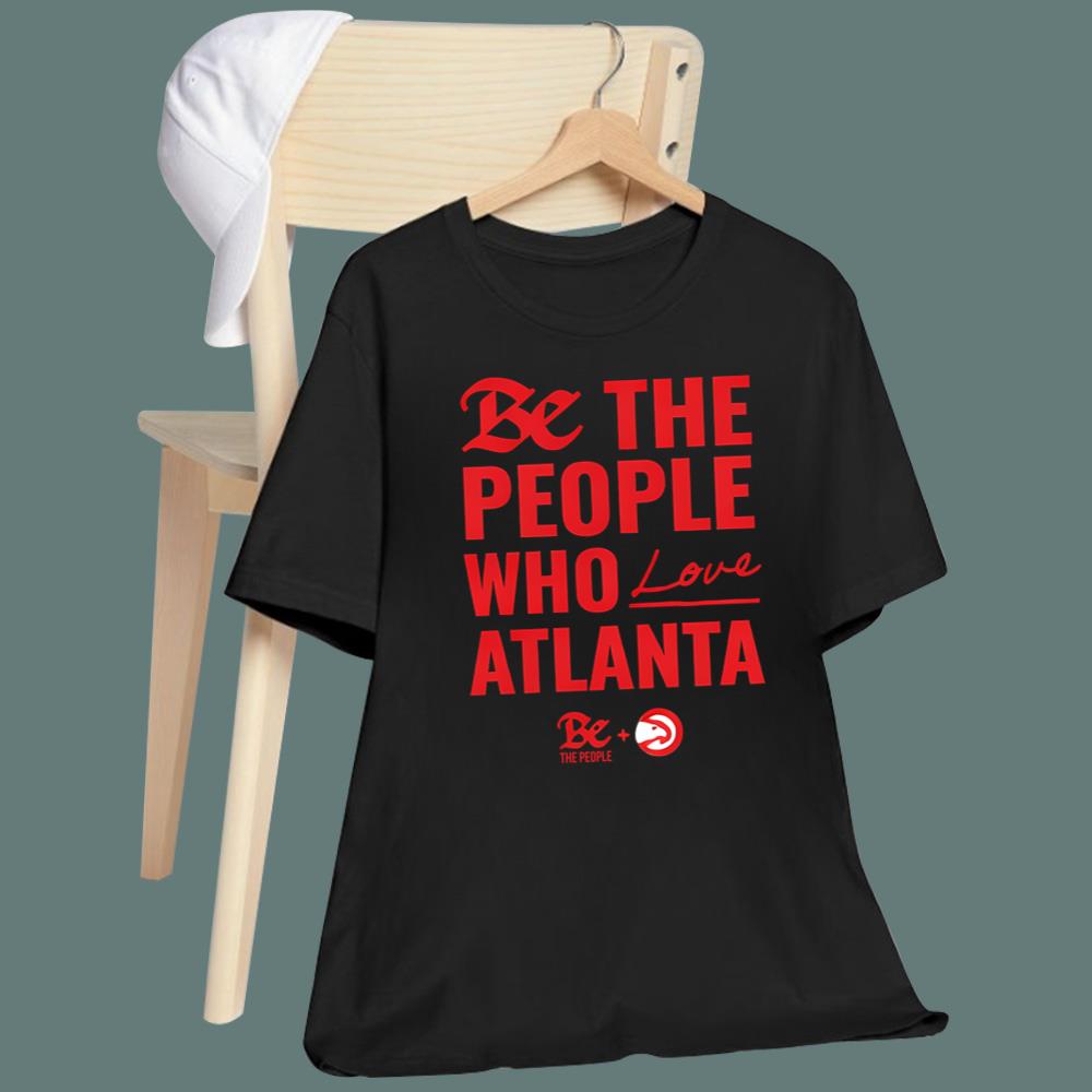 Be The People Who Love Atlanta T-Shirt