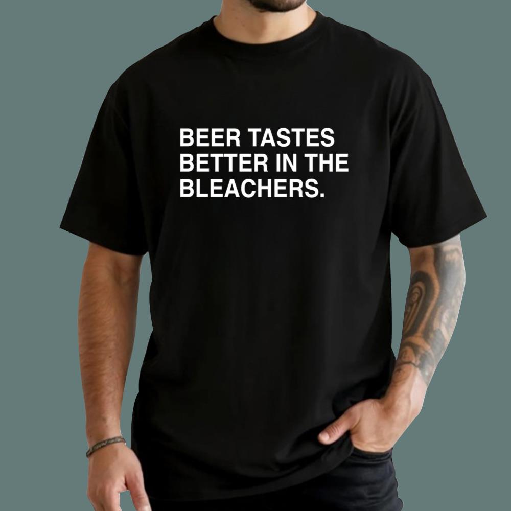 Beer Tastes Better In The Bleachers T-Shirt