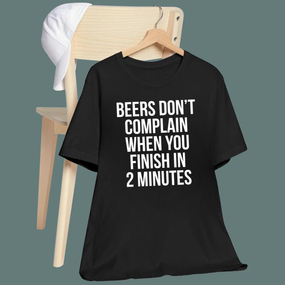 Beers Don't Complain When You Finish In 2 Minutes T-Shirt