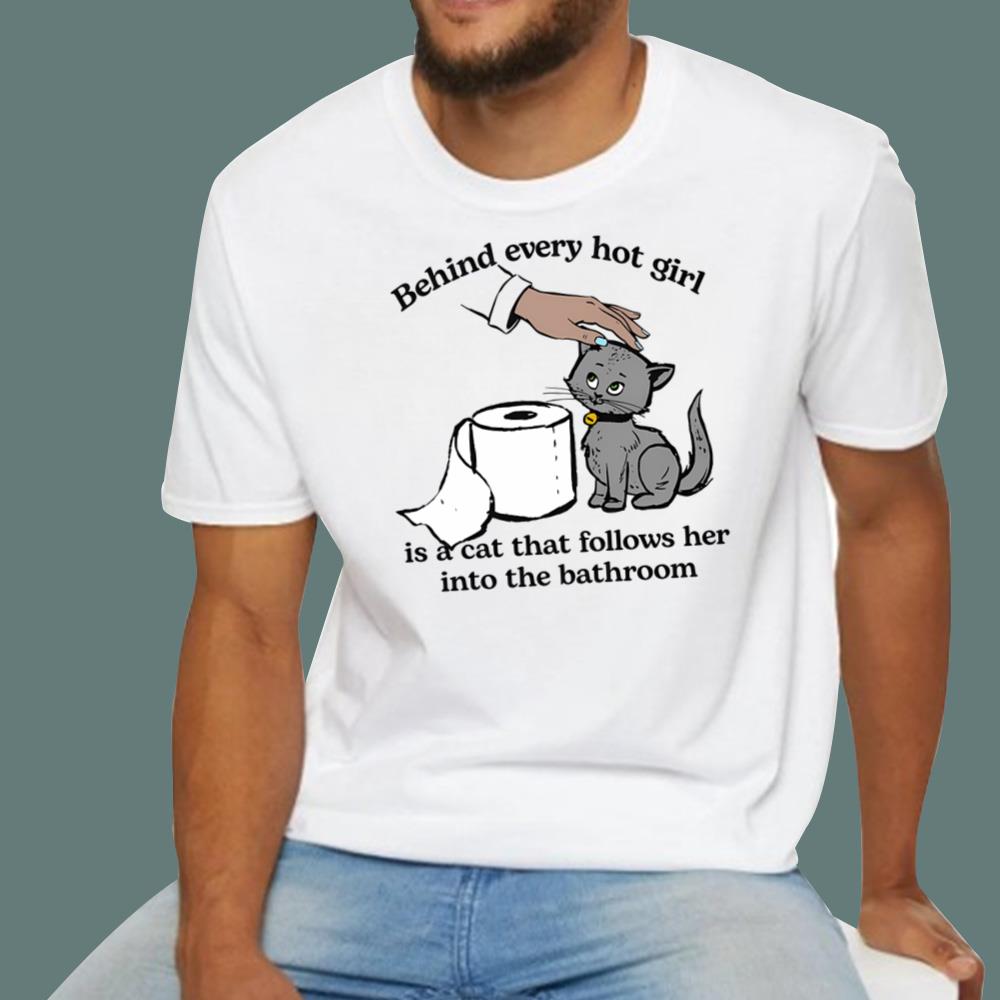 Behind Every Hot Girl Is A Cat That Follows Her Into The Bathroom T-Shirt