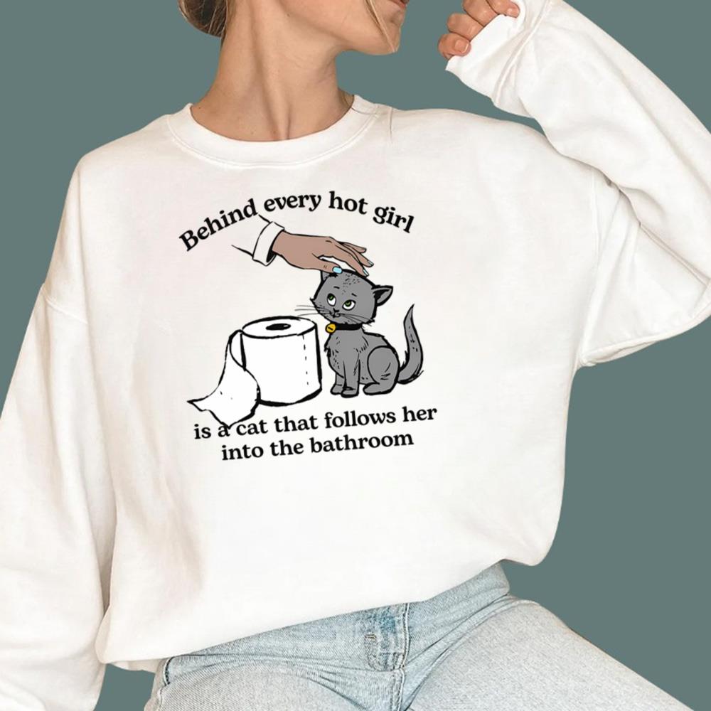 Behind Every Hot Girl Is A Cat That Follows Her Into The Bathroom T-Shirt