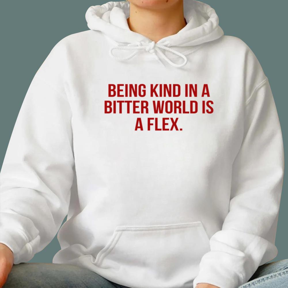 Being Kind In A Bitter World Is A Flex T-Shirt