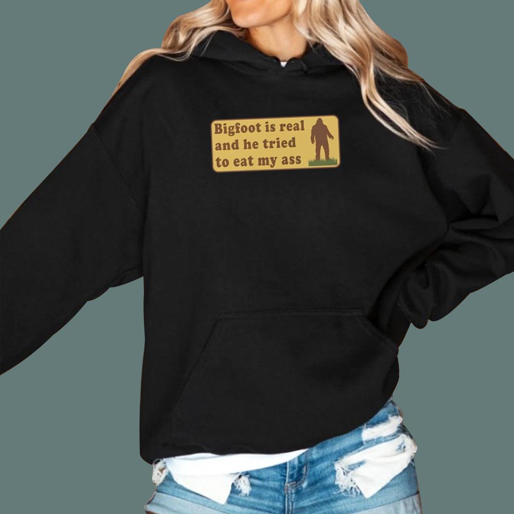 Bigfoot Is Real And He Tried To Eat My Ass T-Shirt