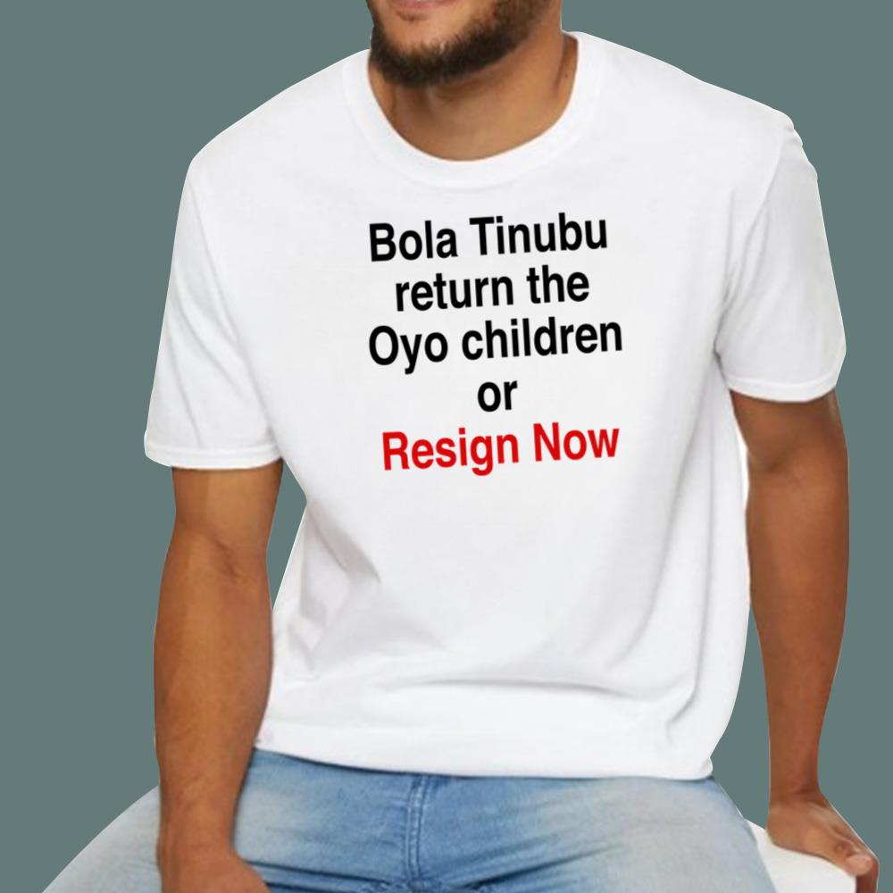 Bola Tinubu Return The Oyo Children Or Resign Now T-Shirt