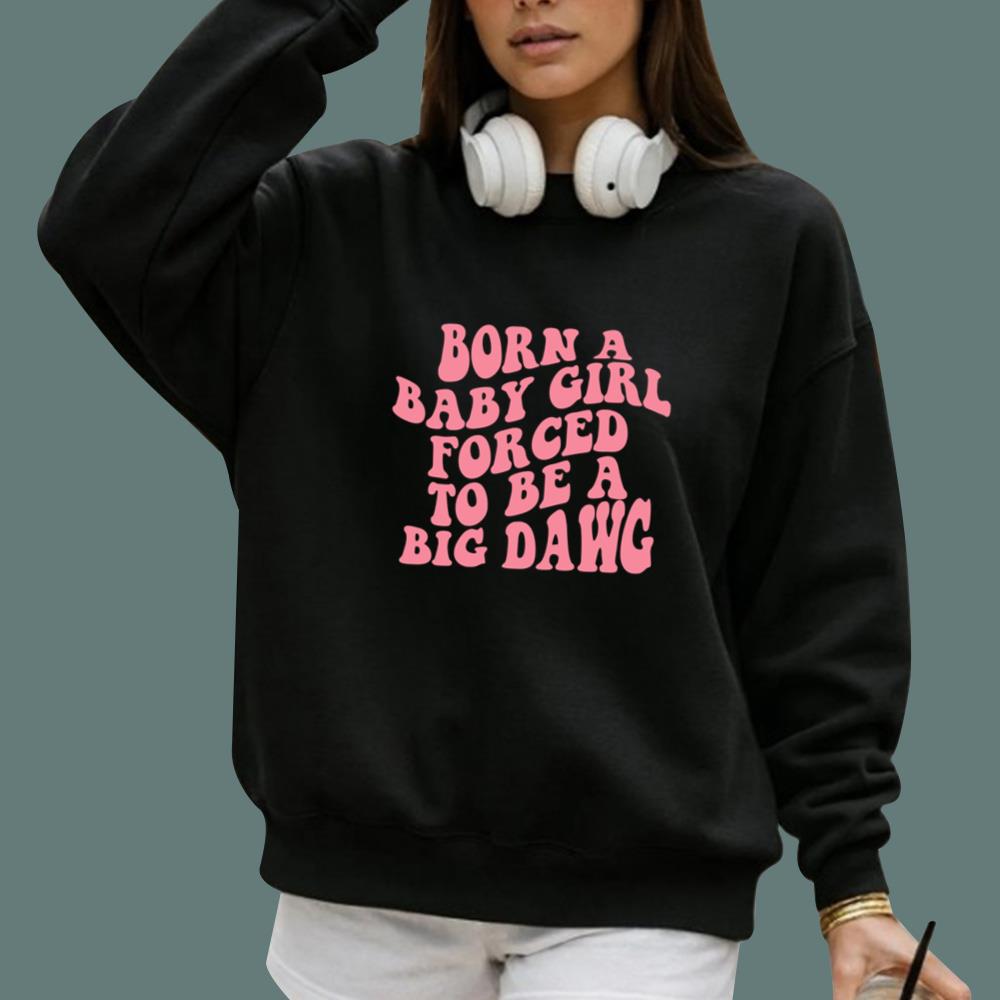 Born A Baby Girl Forced To Be A Big Dawg T-Shirt