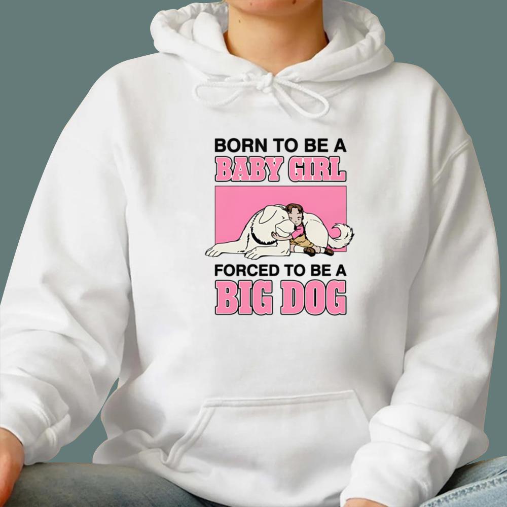 Born To Be A Baby Girl Forced To Be A Big Dog T-Shirt