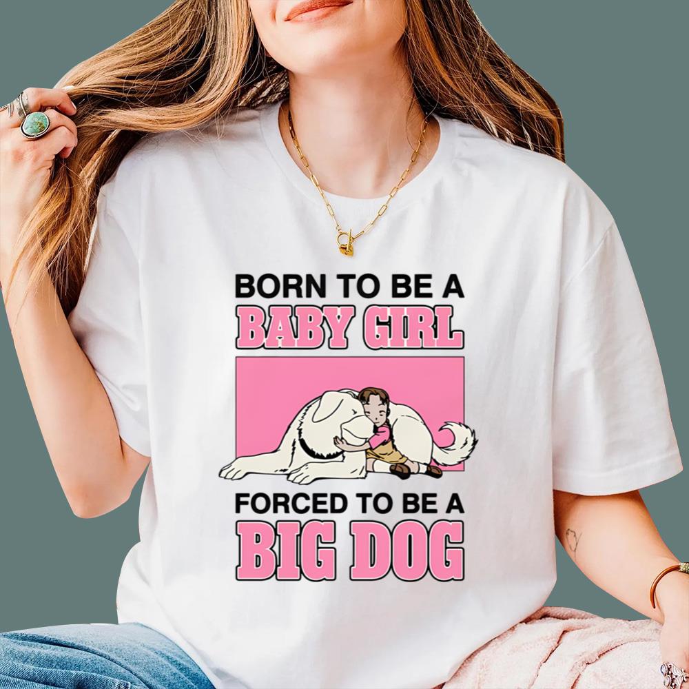 Born To Be A Baby Girl Forced To Be A Big Dog T-Shirt