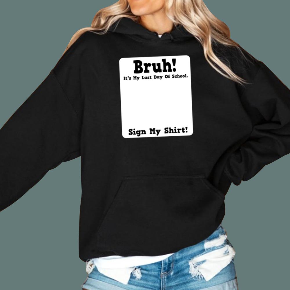Bruh It's My Last Day Of School Sign My T-Shirt