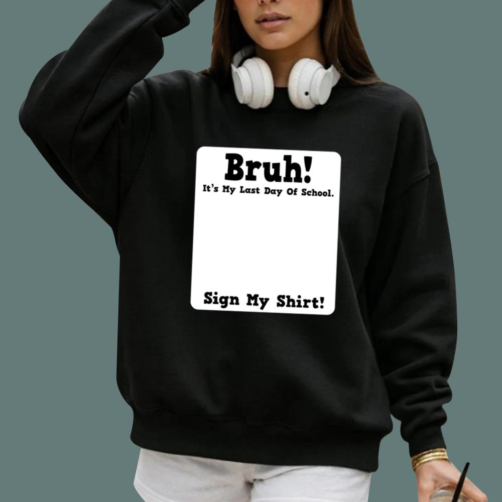Bruh It's My Last Day Of School Sign My T-Shirt