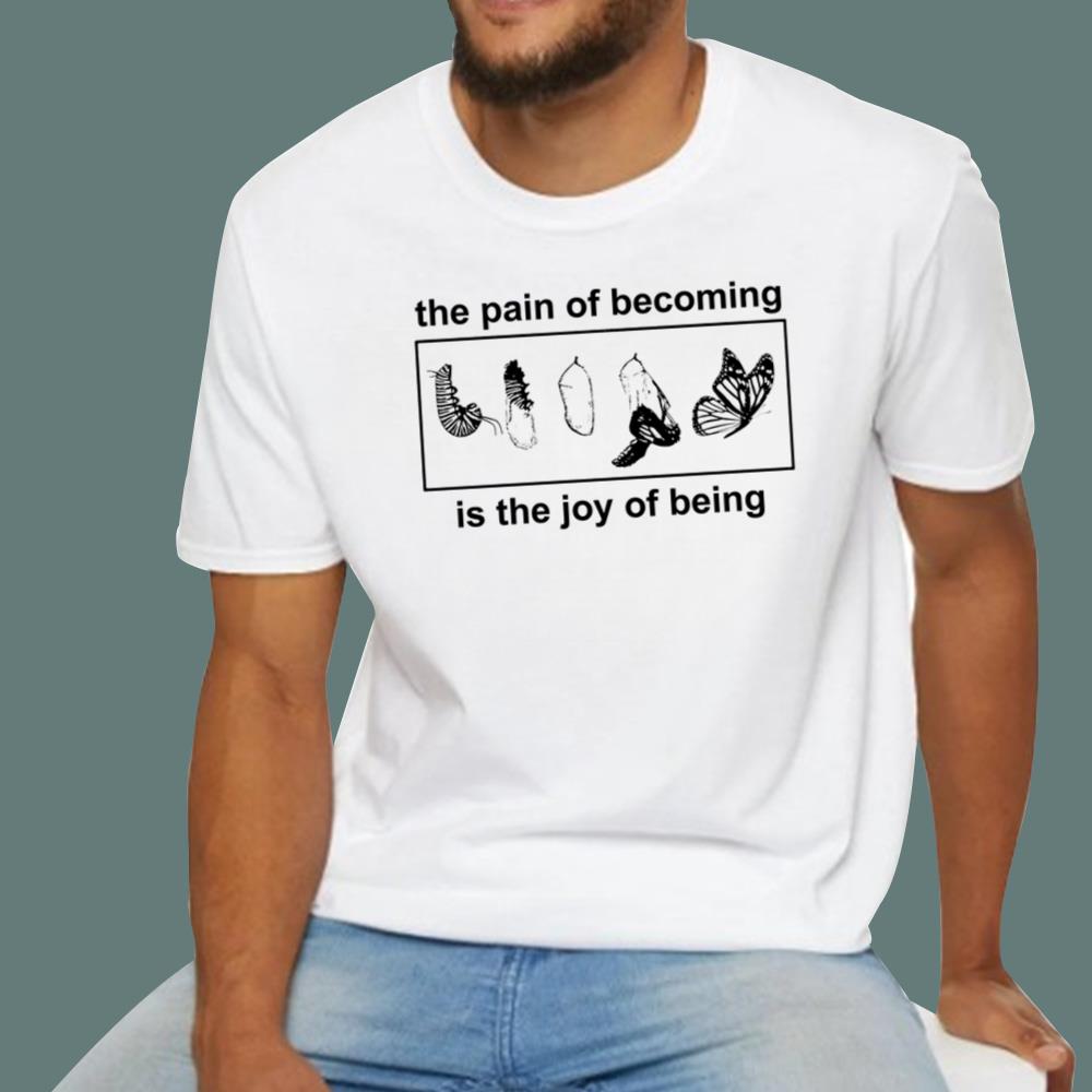 Butterfly The Pain Of Becoming Is The Joy Of Being T-Shirt