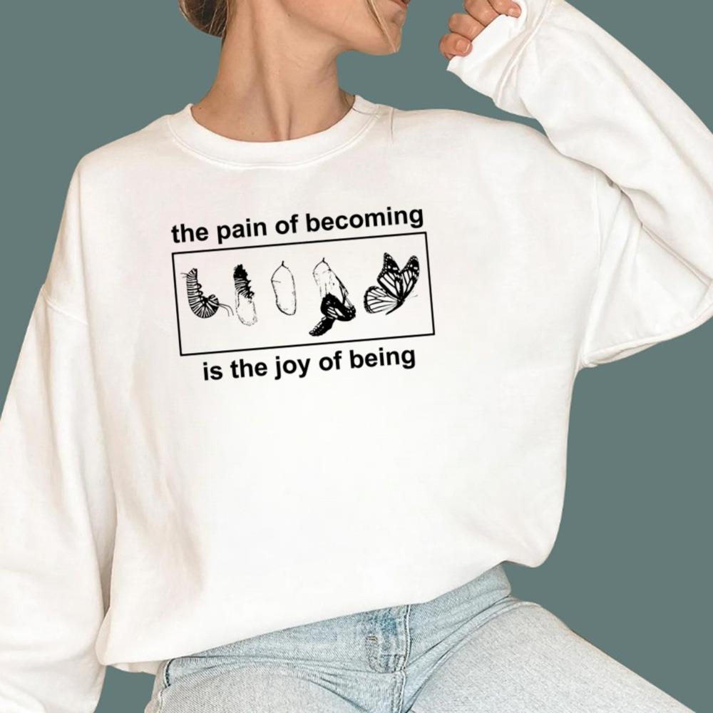 Butterfly The Pain Of Becoming Is The Joy Of Being T-Shirt