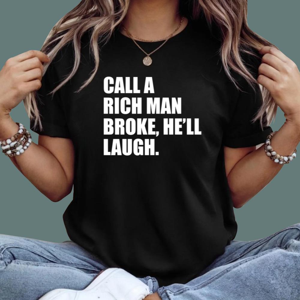 Call A Rich Man Broke He'll Laugh T-Shirt