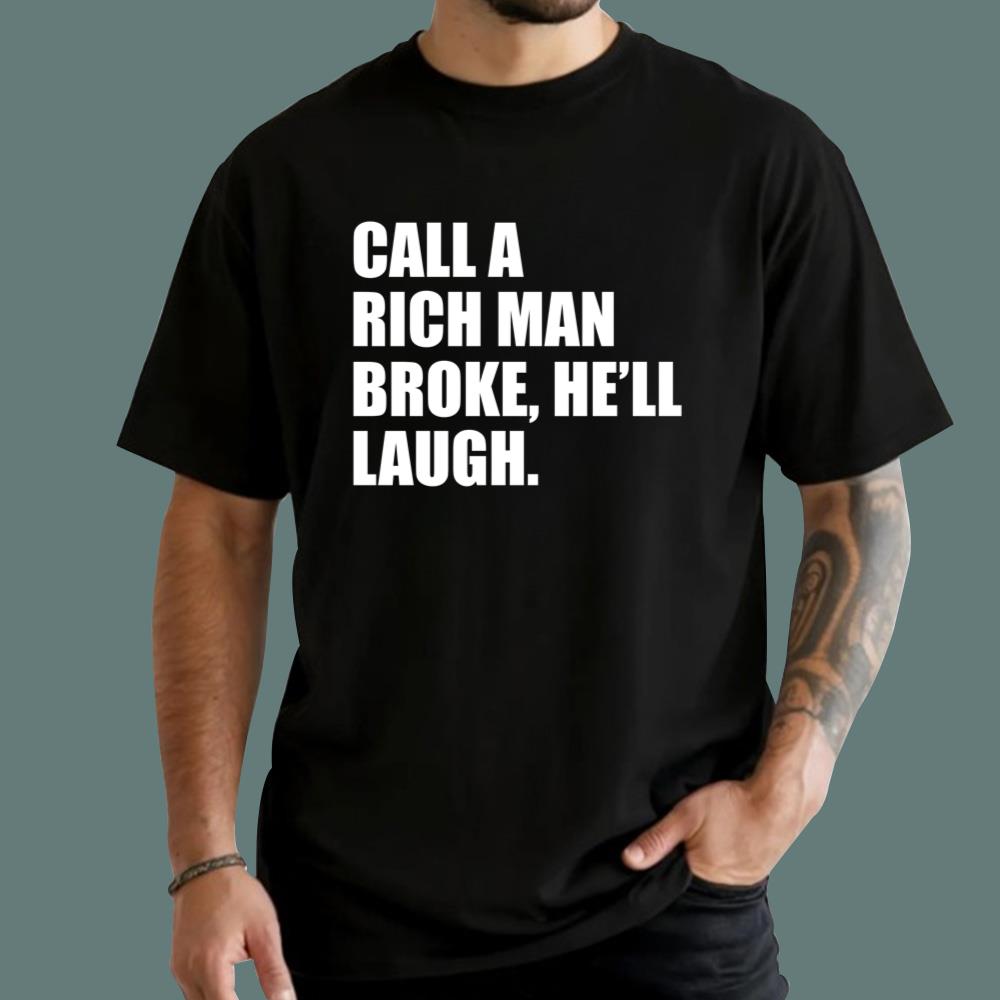 Call A Rich Man Broke He'll Laugh T-Shirt