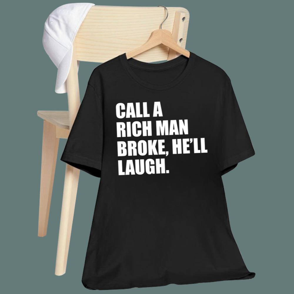 Call A Rich Man Broke He'll Laugh T-Shirt