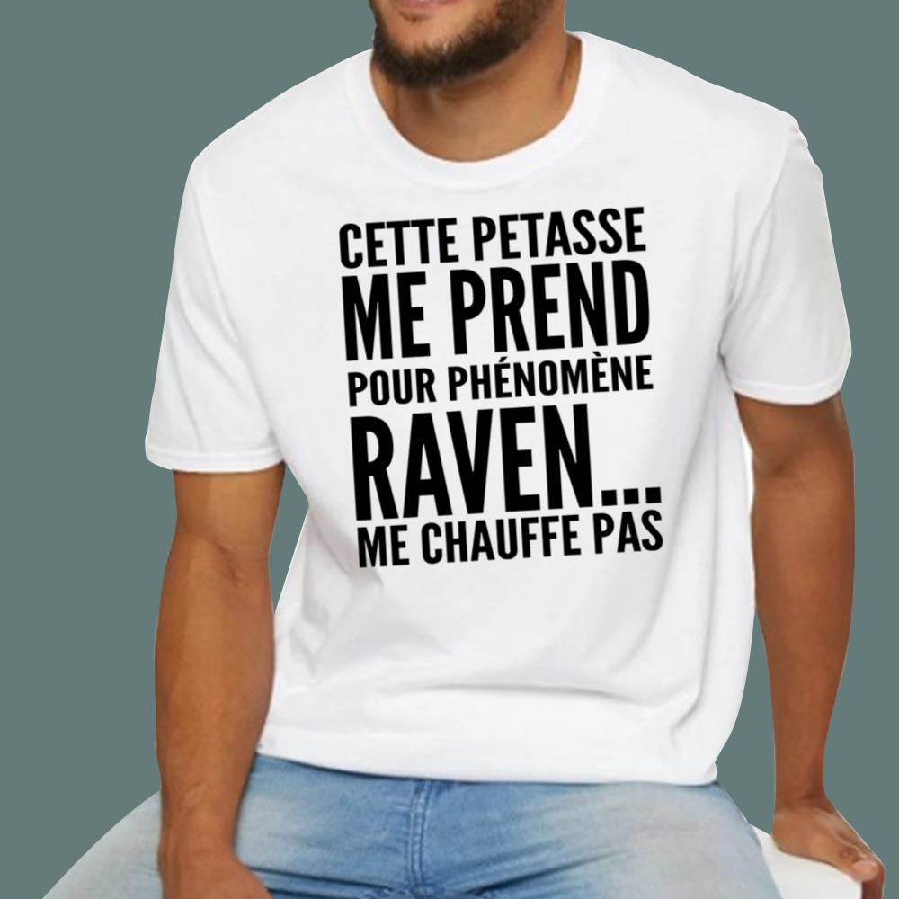 Cette Pétasse Me Prend Pour Phénomène Raven Me Chauffe Pas T-Shirt