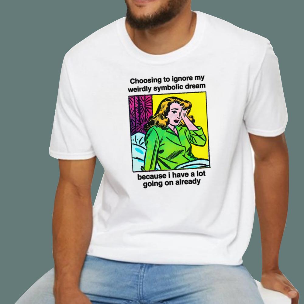 Choosing To Ignore My Weirdly Symbolic Dream T-Shirt