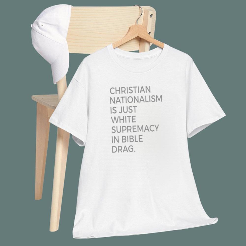 Christian Nationalism Is Just White Supremacy In Bible Drag T-Shirt