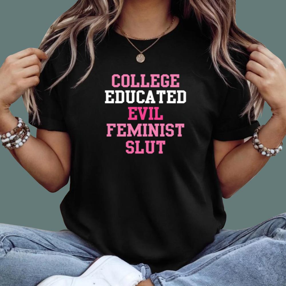 College Educated Evil Feminist Slut T-Shirt