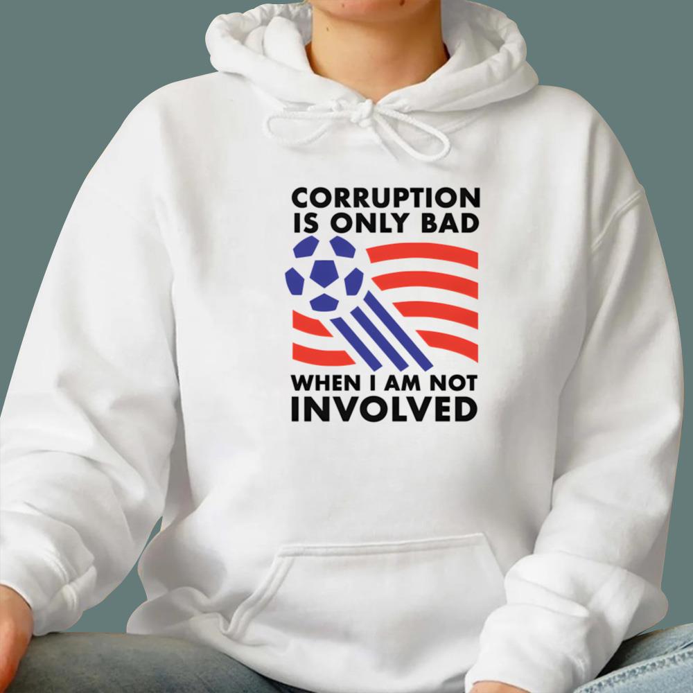 Corruption Is Only Bad When I Am Not Involved T-Shirt