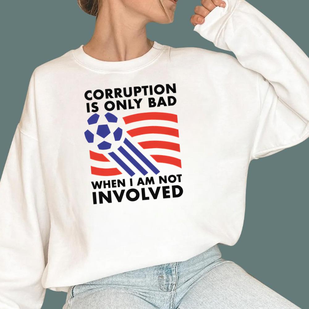 Corruption Is Only Bad When I Am Not Involved T-Shirt
