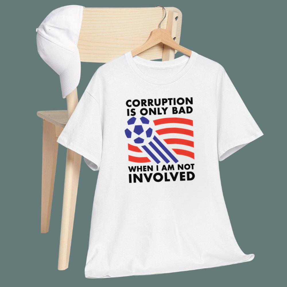 Corruption Is Only Bad When I Am Not Involved T-Shirt