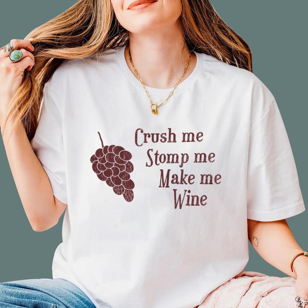 Crush Me Stomp Me Make Me Wine T-Shirt
