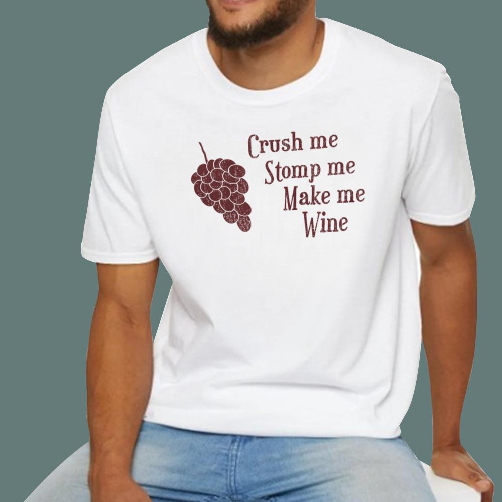 Crush Me Stomp Me Make Me Wine T-Shirt