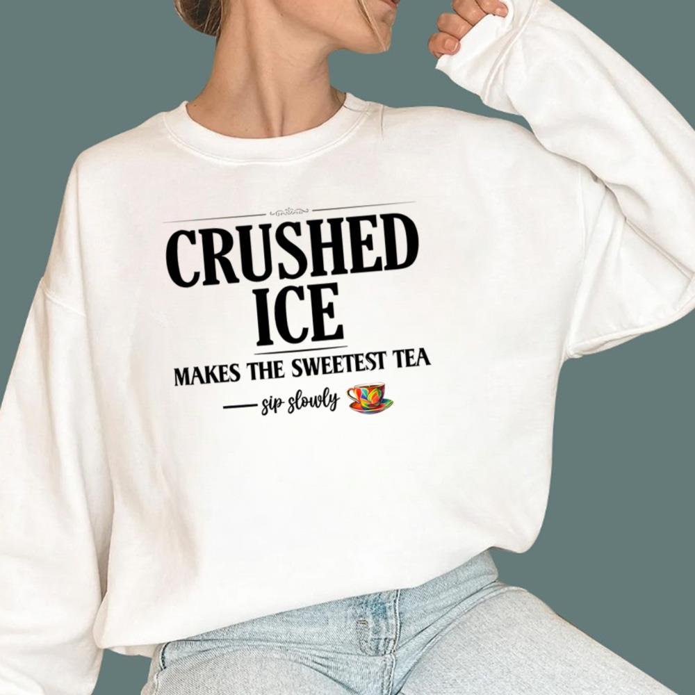 Crushed Ice Makes The Sweetest Tea Sip Slowly T-Shirt