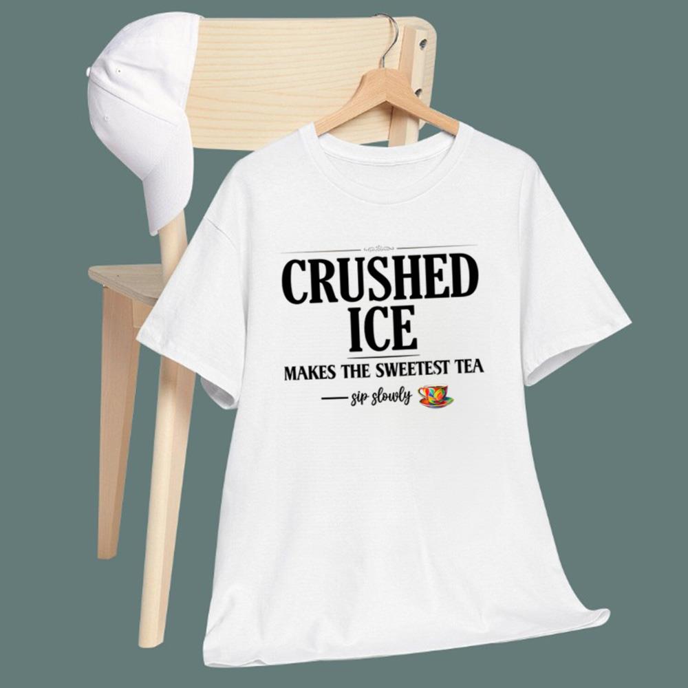 Crushed Ice Makes The Sweetest Tea Sip Slowly T-Shirt