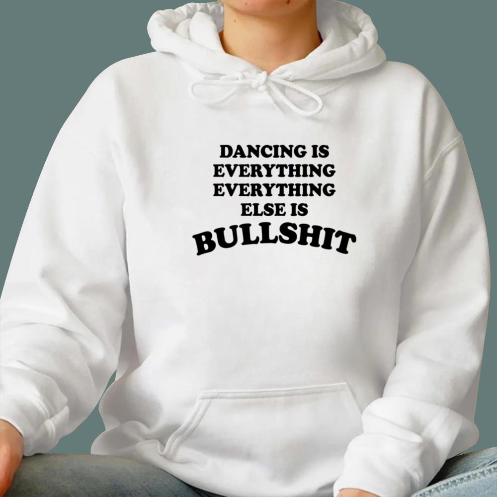 Dancing Is Everything Everything Else Is Bullshit T-Shirt
