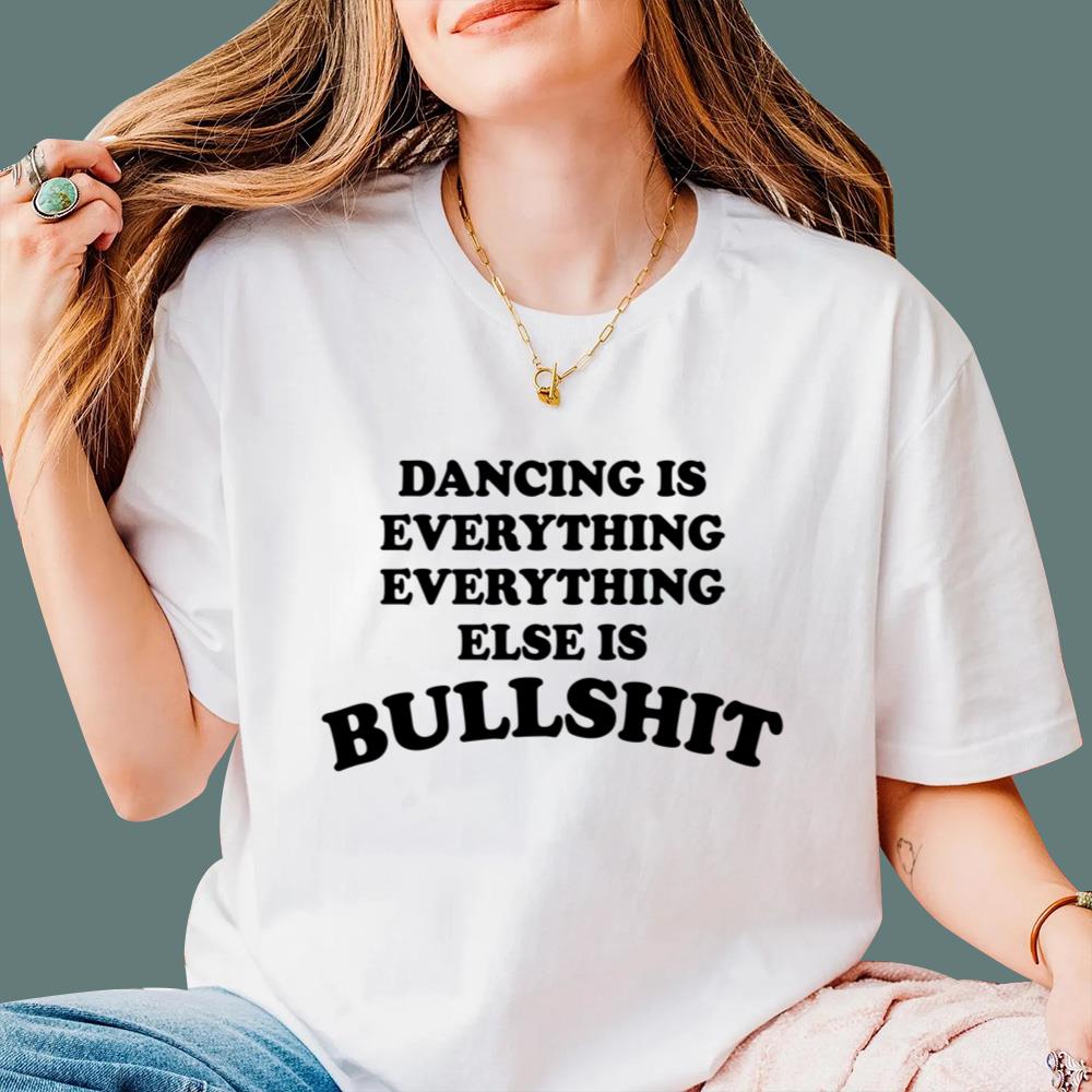 Dancing Is Everything Everything Else Is Bullshit T-Shirt