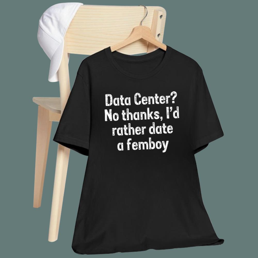 Data Center No Thanks I-d Rather Dat A Femboy T-Shirt