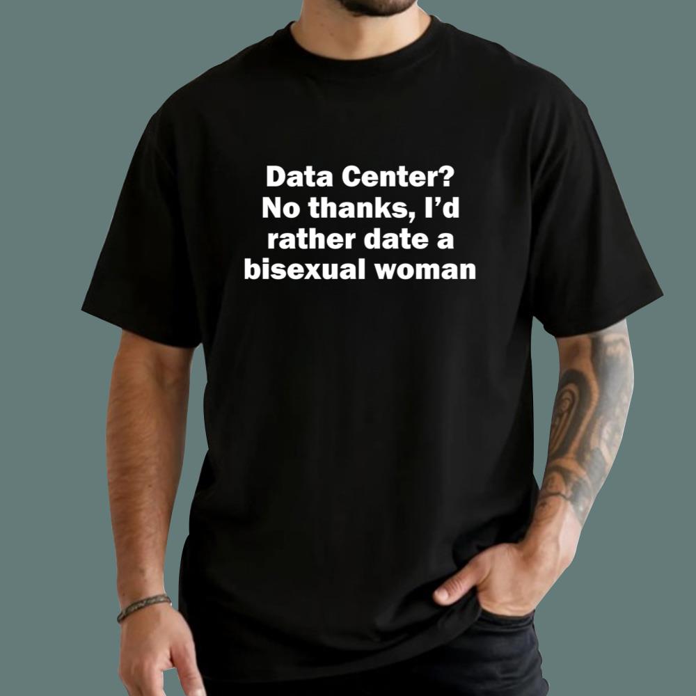 Data Center No Thanks I'd Rather Date A Bisexual Woman T-Shirt